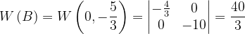 \dpi{120} W\left ( B \right )=W\left (0,-\frac{5}{3}\right )=\begin{vmatrix} -\frac{4}{3} & 0\\ 0 & -10 \end{vmatrix}=\frac{40}{3}